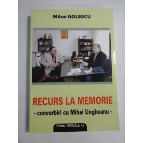    RECURS  LA  MEMORIE - convorbiri cu Mihai  UNGHEANU -  Mihai  GOLESCU 